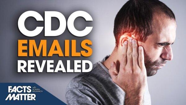 [PREMIERING NOW] Internal Emails Show CDC Hid Possible Vaccine Link to Hearing Problems | Facts Matter