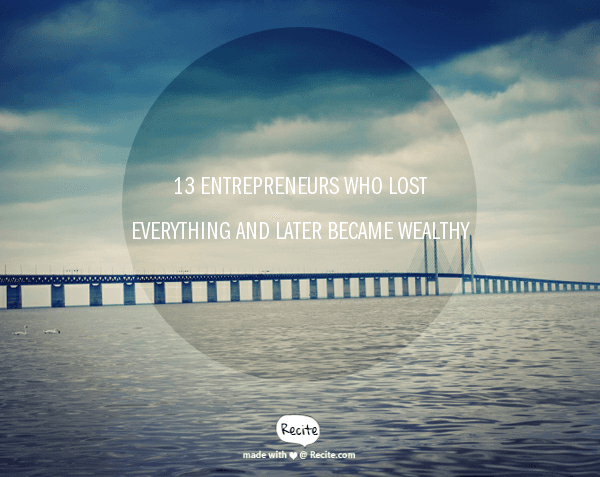 13 Entrepreneurs Who Lost Everything and Later Became Wealthy