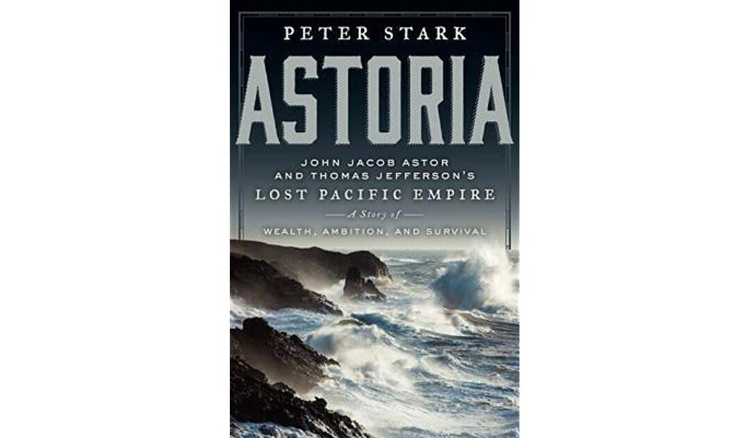 Book Review: ‘Astoria’ by Peter Stark