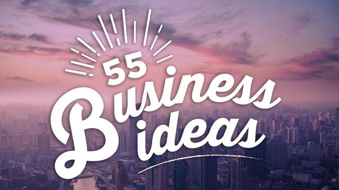Need a Business Idea? Here Are 55.