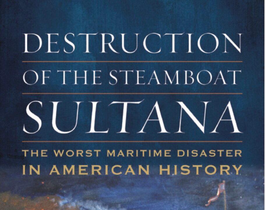Book Recommender: ‘Destruction of the Steamboat Sultana,’ the Story of Mississippi’s Deadliest Maritime Disaster
