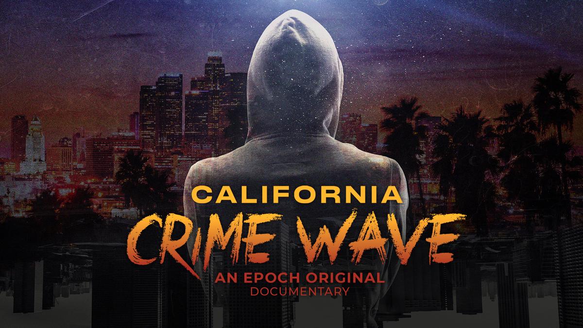 California’s Crime Wave: EpochTV Documentary on Alarming Trend