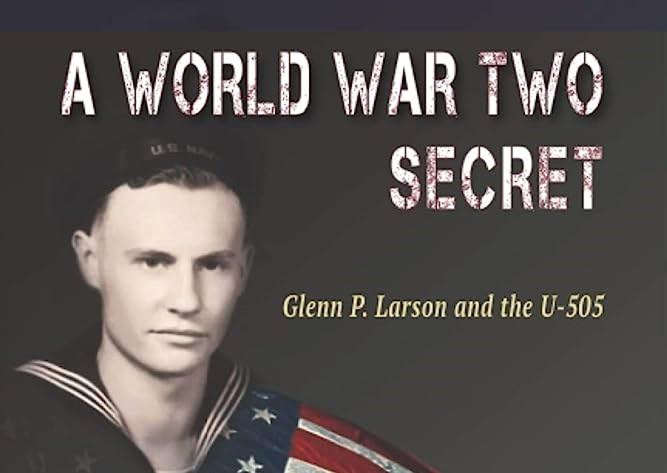 ‘A World War Two Secret: Glenn P. Larson and the U-505’