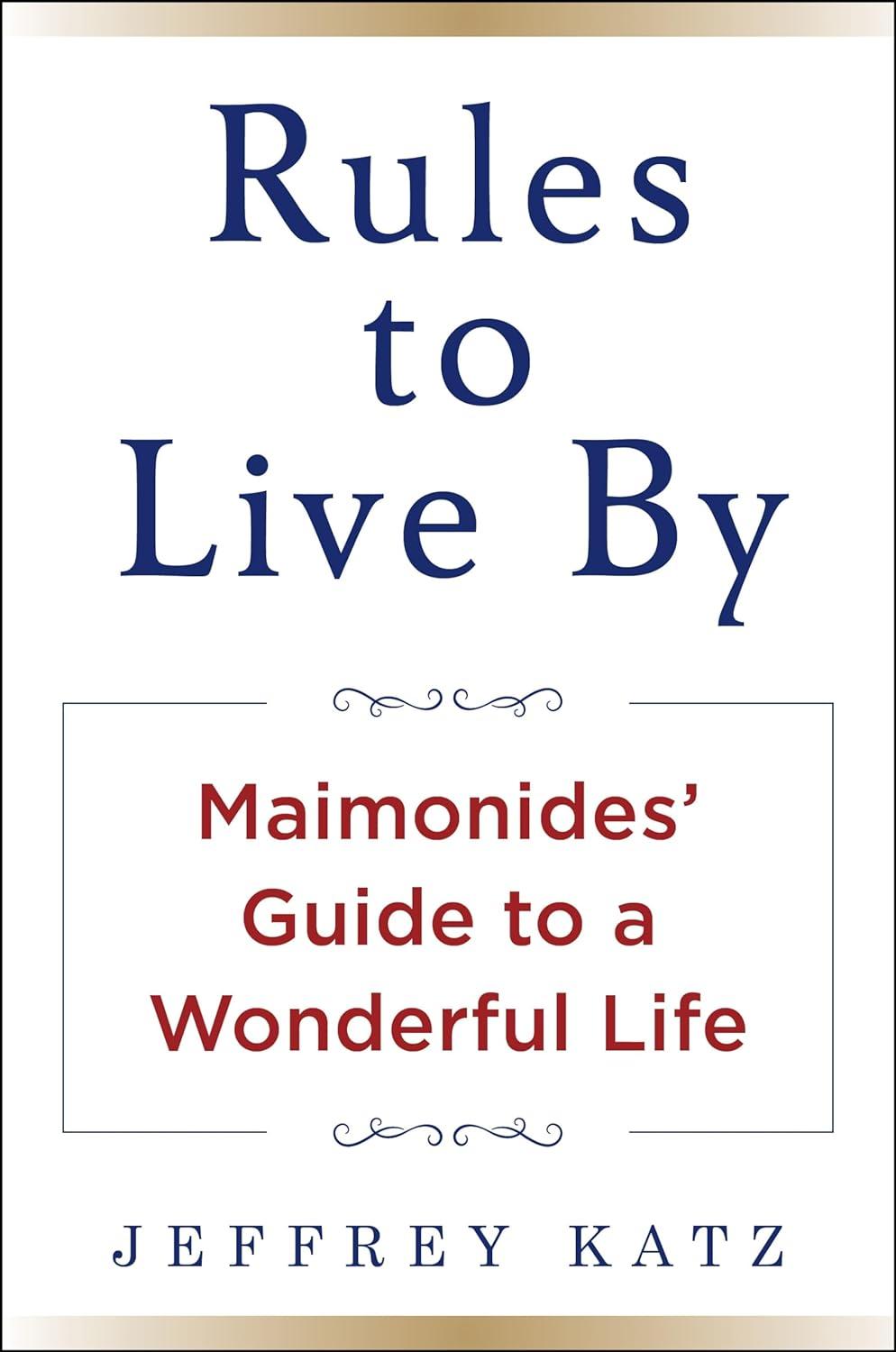 "Rules to Live By: Maimonides' Guide to a Wonderful Life," by Jeffrey Katz.