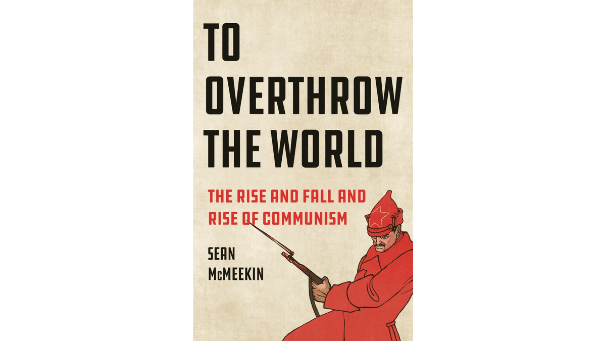 ‘To Overthrow the World’: The Strange Non-Death of Communism